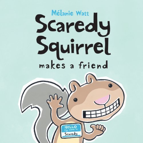 Scaredy Squirrel Makes a Friend by Melanie Watt (Aug 1 2011)