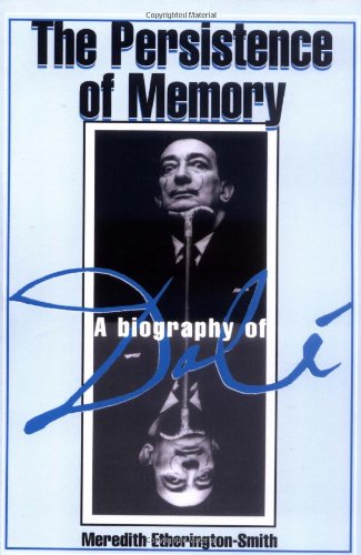 The Persistence Of Memory: A Biography Of Dali