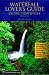 Waterfall Lover's Guide: Pacific Northwest: Where to Find Hundreds of Spectacular Waterfalls in Washington, Oregon, and Idaho