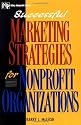 Successful Marketing Strategies for Nonprofit Organizations (Wiley Nonprofit Law, Finance and Management Series)