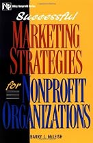 Successful Marketing Strategies for Nonprofit Organizations (Wiley Nonprofit Law, Finance and Management Series)
