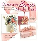 Creative Bows Made Easy: Perfect Bows for All Your Crafts and Giftwrap