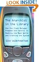 The Anarchist in the Library: How the Clash Between Freedom and Control is Hacking the Real World and Crashing the System