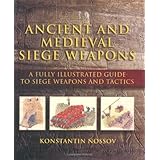 Ancient and Medieval Siege Weapons: A Fully Illustrated Guide to Siege Weapons and Tactics