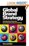 Global Brand Strategy: Unlocking Branding Potential Across Countries Cultures and Markets: Unlocking Brand Potential Across Countries, Cultures and Markets