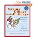 Saving Dinner for the Holidays: Menus, Recipes, Shopping Lists, and Timelines for Spectacular, Stress-free Holidays and Family Celebrations