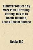 Albums Produced by Mark Plati: Earthling, Variety, Talk to La Bomb, Illumina, Thank God for Silence-