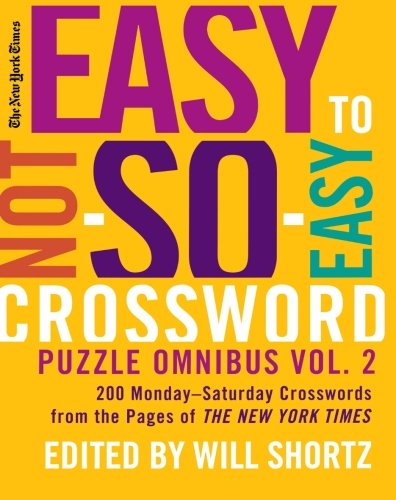 The New York Times Easy to Not-So-Easy Crossword Puzzle Omnibus Volume 2: 200 Monday--Saturday Crosswords from the Pages of The New York Ti