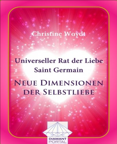 Universeller Rat der Liebe - Saint Germain: Neue Dimensionen der Selbstliebe (German Edition)