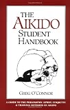 The Aikido Student Handbook: A Guide to the Philosophy, Spirit, Etiquette and Training Methods of Aikido