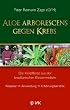 Aloe arborescens gegen Krebs: Die Heilpflanze aus der brasilianischen Klostermedizin. Rezeptur - Anwendung - Erfahrungsberichte