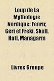 Loup de La Mythologie Nordique: Fenrir, Geri Et Freki, Skll, Hati, Managarm-