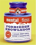 mental floss presents Forbidden Knowledge: A Wickedly Smart Guide to Historys Naughtiest Bits (Mental Floss Presents)