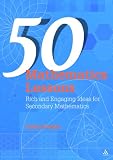 50 Mathematics Lessons: Rich and Engaging Ideas for Secondary Mathematics