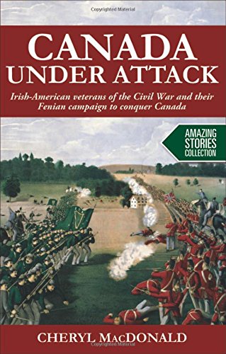 Canada under Attack: Irish-American veterans of the Civil War and their Fenian campaign to conquer Canada (Amazing Stories)