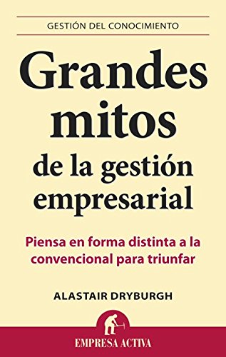 Grandes mitos de la gestión empresarial (Gestión del conocimiento) (Spanish Edition)