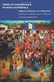 Crisis of Governance in Maya Guatemala: Indigenous Responses to a Failing State