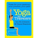 Yoga for Travelers (Poses for Your Passions, Your Practice, Your Path) ~ Jill Johnson