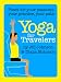 Yoga for Travelers (Poses for Your Passions, Your Practice, Your Path)