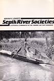 Sepik River societies : a historical ethnography of the Chambri and their neighbors