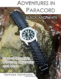 Adventures in Paracord Black and White: Survival Bracelets, Watches, Keychains and More