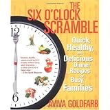 The Six O'Clock Scramble: Quick, Healthy, and Delicious Dinner Recipes for Busy Families