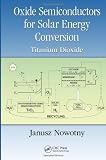 Oxide Semiconductors for Solar Energy Conversion: Titanium Dioxide (Green Chemistry and Chemical Engineering)