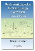 Oxide Semiconductors for Solar Energy Conversion: Titanium Dioxide (Green Chemistry and Chemical Engineering)