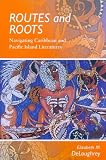 Routes and Roots: Navigating Caribbean and Pacific Island Literatures