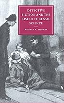 Detective Fiction and the Rise of Forensic Science (Cambridge Studies in Nineteenth-Century Literature and Culture) Detective Fiction and the Rise of Forensic Science (Cambridge Studies in Nineteenth-Century Literature and Culture)