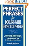 Perfect Phrases for Dealing with Difficult People: Hundreds of Ready-to-Use Phrases for Handling Conflict, Confrontations...