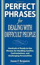 Perfect Phrases for Dealing with Difficult People: Hundreds of Ready-to-Use Phrases for Handling Conflict, Confrontations and Challenging Personalities