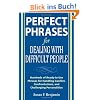 Perfect Phrases for Dealing with Difficult People: Hundreds of Ready-To-Use Phrases for Handling Conflict, Confrontations, and Challenging ... Confrontations and Challenging Personalities