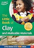 The little book of clay and malleable materials : 'hands on' creativity
