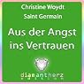 H&ouml;rbuch Aus der Angst ins Vertrauen. Christine Woydt channelt Saint Germain