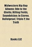 Midwestern Hip Hop Albums: Ode to the Ghetto, Killing Fields, Soundvision: In Stereo, Bulletproof, Triple P, the Truth-
