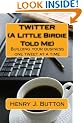 Twitter (A Little Birdie Told Me): Building your business one tweet at a time