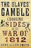 The slaves' gamble : choosing sides in the War of 1812