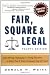 Fair, Square & Legal: Safe Hiring, Managing & Firing Practices to Keep You & Your Company Out of Court