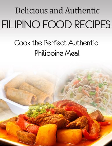 Delicious and Authentic Filipino Food Recipes - Cook the Perfect Authentic Phillipine Meal