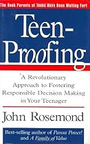 Teen-Proofing: A Revolutionary Approach to Fostering Reponsible Decision Making in Your Teenager