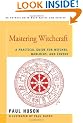 Mastering Witchcraft: A Practical Guide for Witches, Warlocks, and Covens
