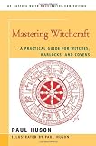 Mastering Witchcraft: A Practical Guide for Witches, Warlocks, and Covens