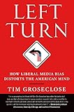 Left Turn: How Liberal Media Bias Distorts the American Mind