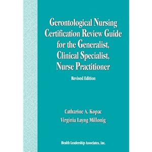 Gerontological Nursing Certification Review Guide for the Generalist, Clinical Specialist,... by Catharine A. Kopac and Virginia Layng Millonig