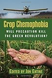 Crop Chemophobia: Will Precaution Kill the Green Revolution?