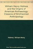 The archaeology of William Henry Holmes