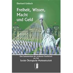 Freiheit, Wissen, Macht und Geld: Eine Systemanalyse der modernen Gesellschaft mit Ziel Soziale �kologische Marktwirtschaft