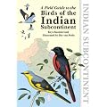 A Field Guide to the Birds of the Indian Subcontinent