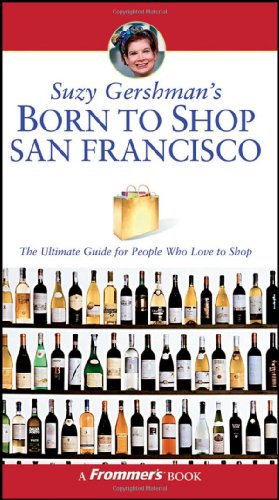 Suzy Gershman's Born to Shop San Francisco: The Ultimate Guide for Travelers Who Love to Shop, by Suzy Gershman, Sarah Lahey Suzy Gershman's Born to Shop San Francisco: The Ultimate Guide for Travelers Who Love to Shop, by Suzy Gershman, Sarah Lahey